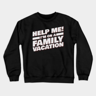 Help Me! I'm On A Family Vacation Crewneck Sweatshirt